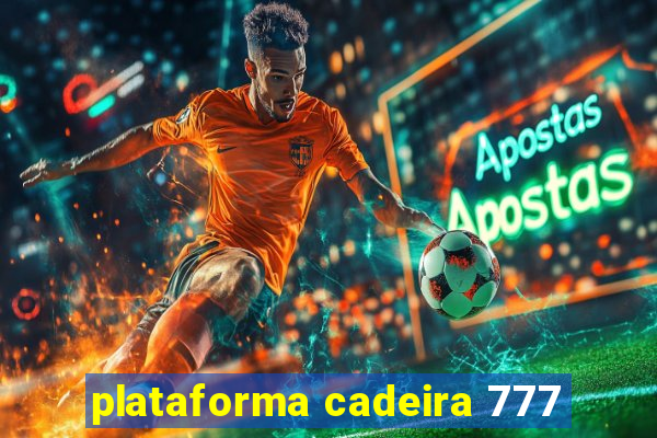 plataforma cadeira 777